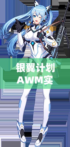 銀翼計(jì)劃AWM實(shí)戰(zhàn)測(cè)評(píng)！熾天使技能屬性搭配全解析
